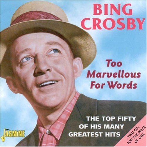 Bing Crosby: Too Marvellous For Words: The Top Fifty Of His Many Greatest Hits - COMPACT DISCS